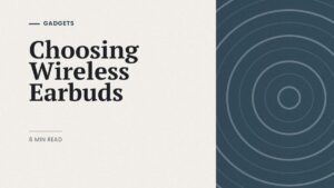 How to choose wireless earbuds: editorial cover on earbud fit and noise cancelling